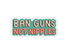 Ban Guns Not Nipples