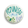Feminists Have More Fun Button